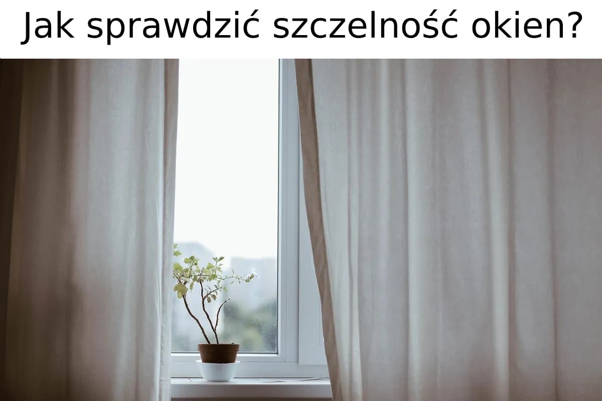 Jak sprawdzić szczelność okien i uniknąć wysokich rachunków za ogrzewanie Jak sprawdzić szczelność okien i uniknąć wysokich rachunków za ogrzewanie